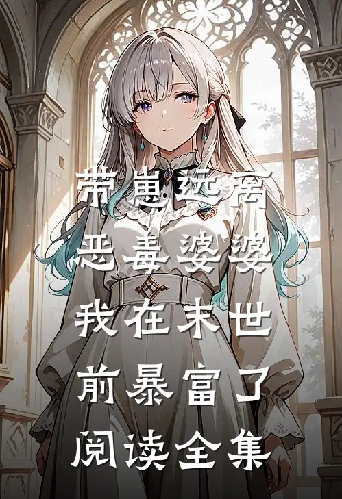 带崽远离恶毒婆婆，我在末世前暴富了阅读全集