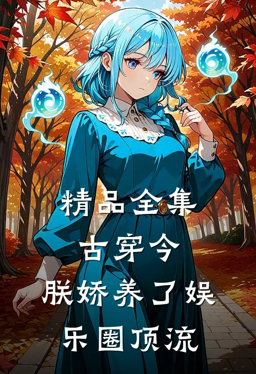精品全集古穿今，朕娇养了娱乐圈顶流