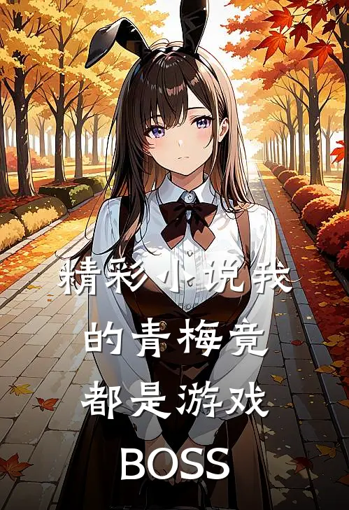 精彩小说我的青梅竟都是游戏BOSS