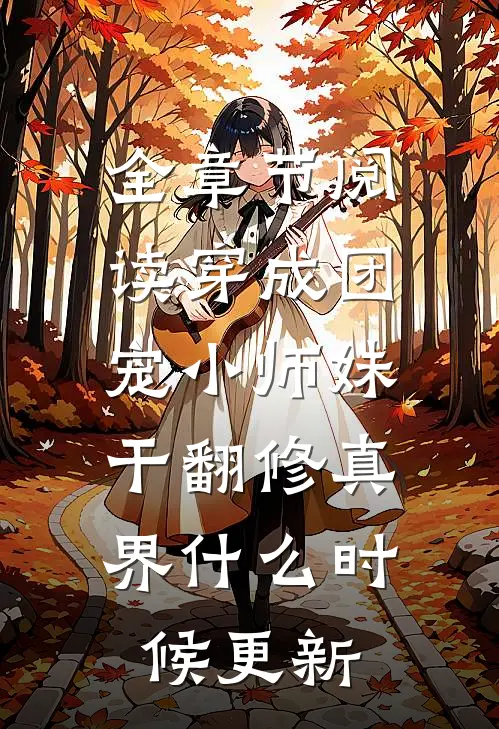 全章节阅读穿成团宠小师妹,干翻修真界什么时候更新