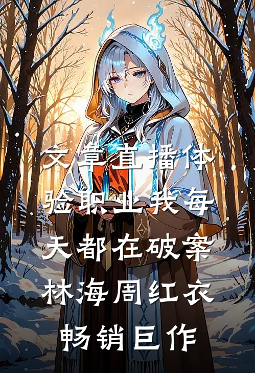 文章直播体验职业我每天都在破案林海周红衣畅销巨作