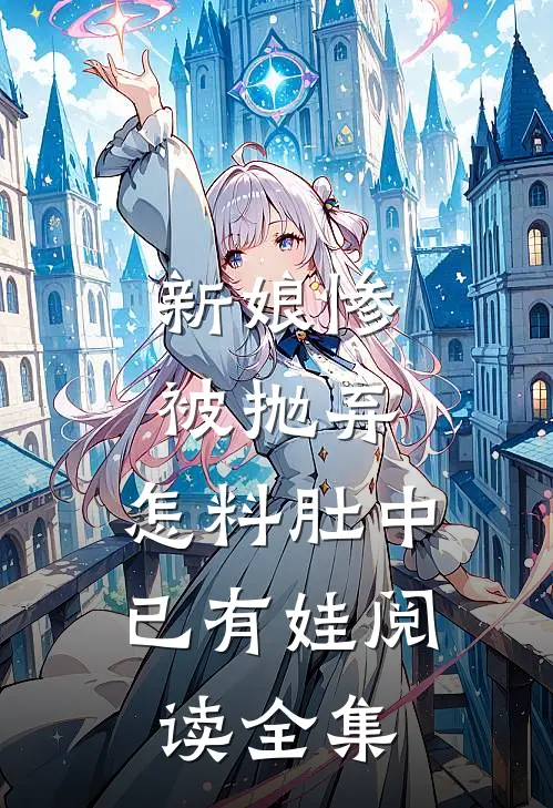 新娘惨被抛弃，怎料肚中已有娃阅读全集