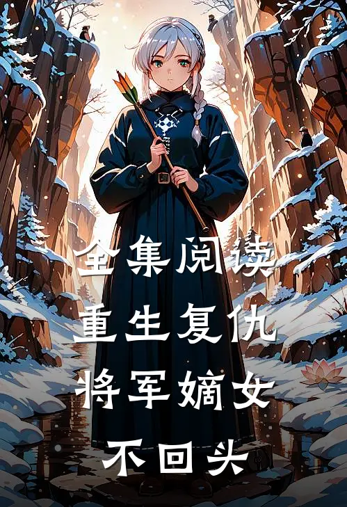全集阅读重生复仇：将军嫡女不回头