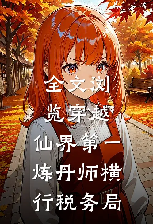 全文浏览穿越：仙界第一炼丹师横行税务局