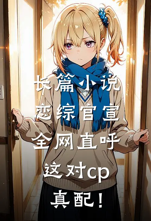 长篇小说恋综官宣，全网直呼这对cp真配！