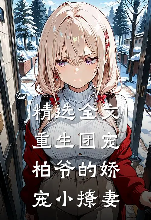 精选全文重生团宠：柏爷的娇宠小撩妻