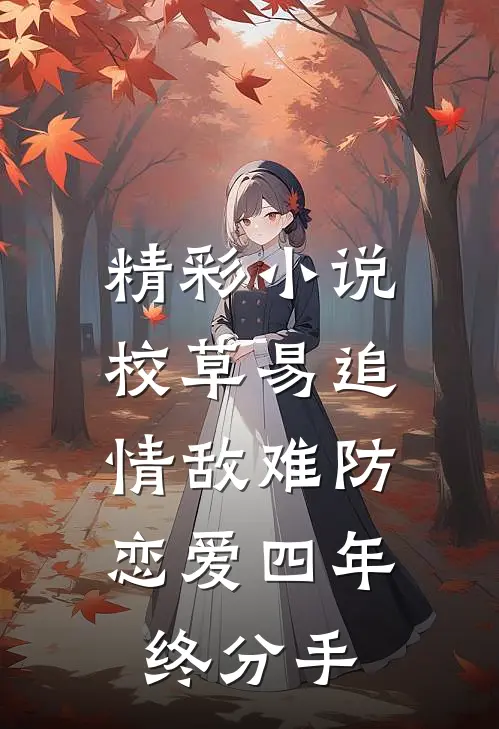 精彩小说校草易追情敌难防，恋爱四年终分手