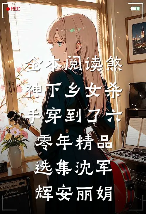全本阅读煞神下乡女杀手穿到了六零年精品选集沈军辉安丽娟