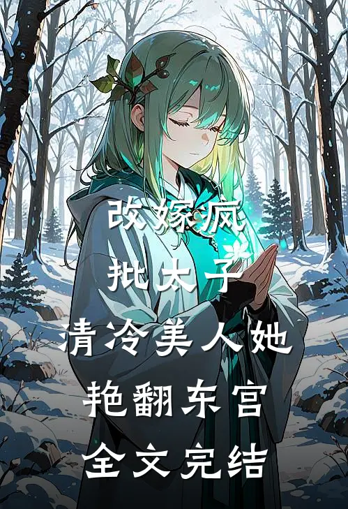 改嫁疯批太子，清冷美人她艳翻东宫全文完结