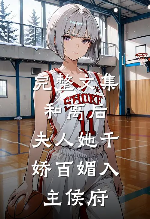 完整文集和离后，夫人她千娇百媚入主侯府