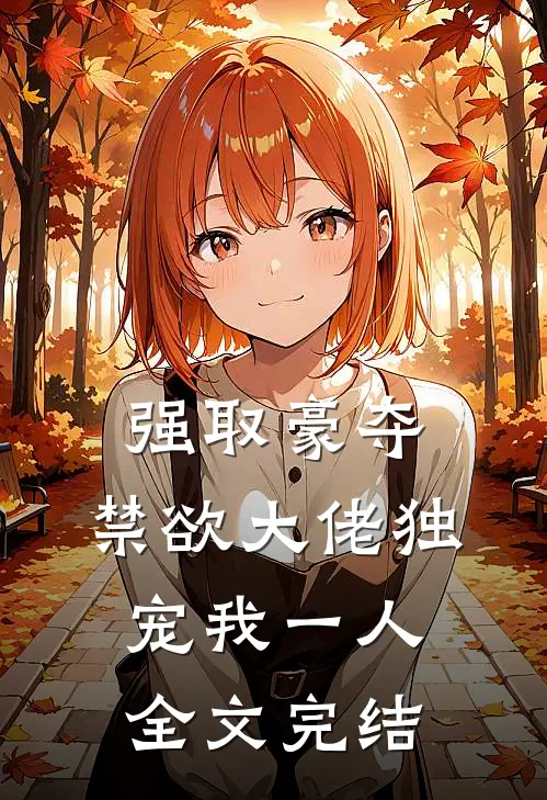 强取豪夺：禁欲大佬独宠我一人全文完结