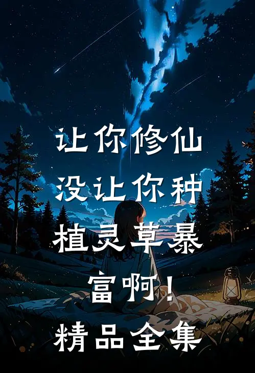 让你修仙，没让你种植灵草暴富啊！精品全集