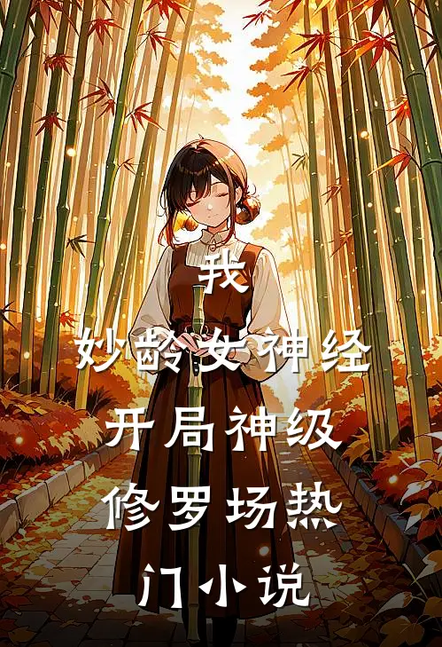 我，妙龄女神经，开局神级修罗场热门小说