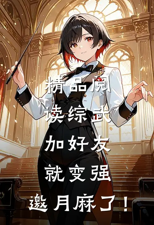 精品阅读综武：加好友就变强，邀月麻了！