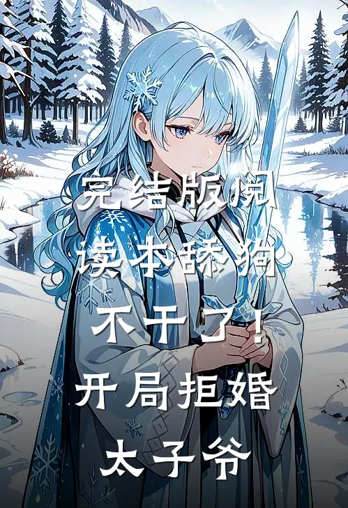完结版阅读本舔狗不干了！开局拒婚太子爷