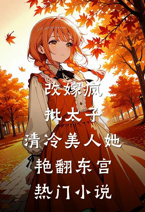 改嫁疯批太子，清冷美人她艳翻东宫热门小说