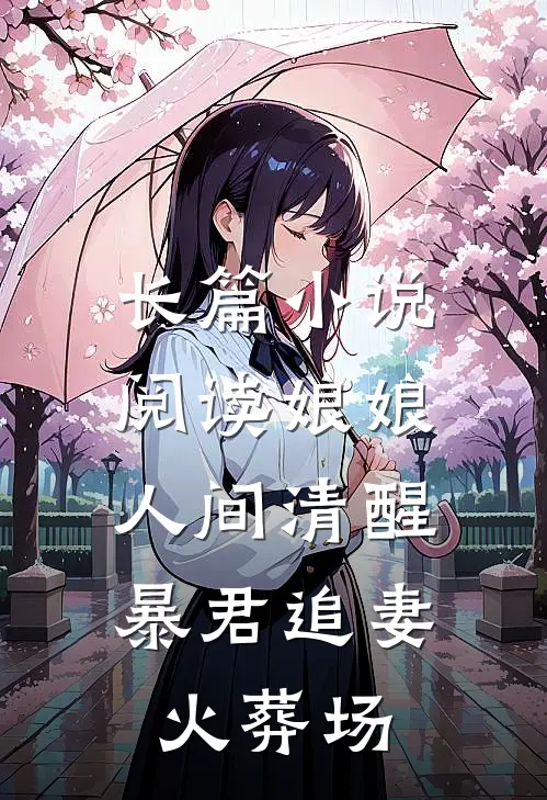 长篇小说阅读娘娘人间清醒，暴君追妻火葬场
