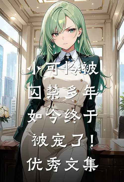 小可怜被囚禁多年，如今终于被宠了！优秀文集