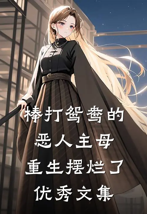棒打鸳鸯的恶人主母，重生摆烂了优秀文集