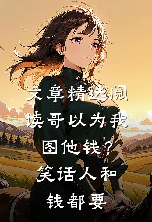 文章精选阅读哥以为我图他钱？笑话，人和钱都要