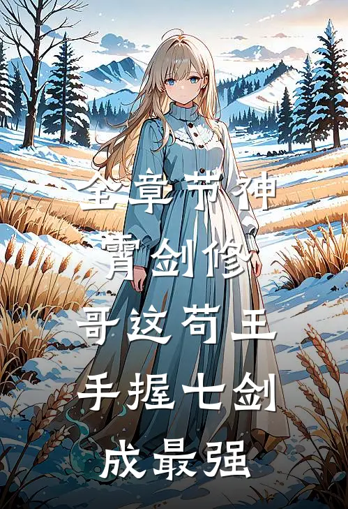 全章节神霄剑修：哥这苟王手握七剑成最强