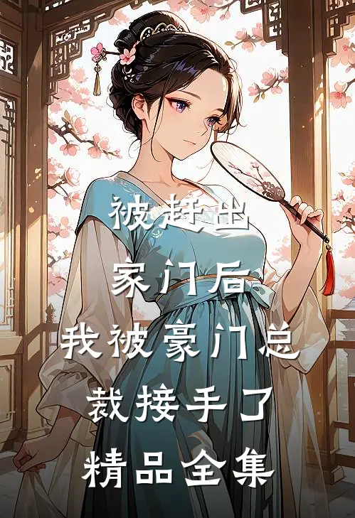 被赶出家门后，我被豪门总裁接手了精品全集