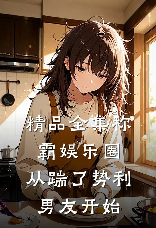精品全集称霸娱乐圈：从踹了势利男友开始