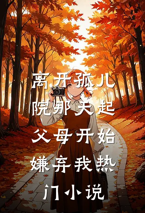 离开孤儿院那天起，父母开始嫌弃我热门小说