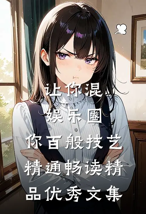 让你混娱乐圈，你百般技艺精通畅读精品优秀文集