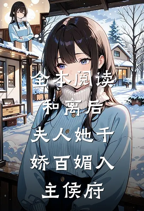 全本阅读和离后，夫人她千娇百媚入主侯府