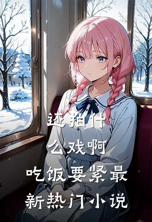还拍什么戏啊，吃饭要紧最新热门小说