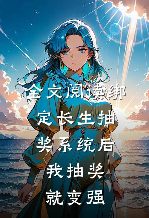 全文阅读绑定长生抽奖系统后，我抽奖就变强