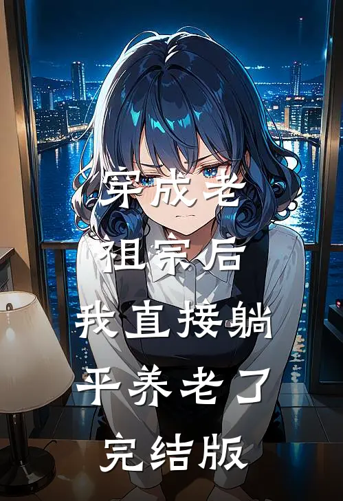 穿成老祖宗后，我直接躺平养老了完结版