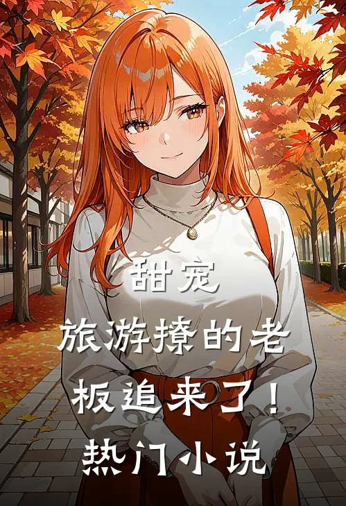 甜宠：旅游撩的老板追来了！热门小说