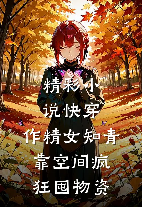 精彩小说快穿：作精女知青靠空间疯狂囤物资