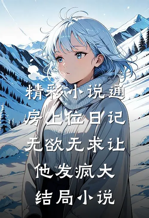 精彩小说通房上位日记无欲无求让他发疯大结局小说