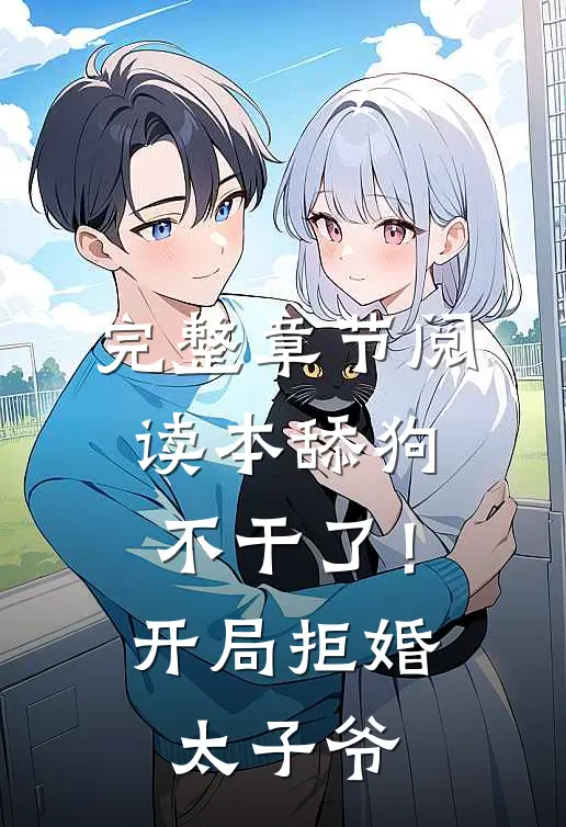 完整章节阅读本舔狗不干了！开局拒婚太子爷