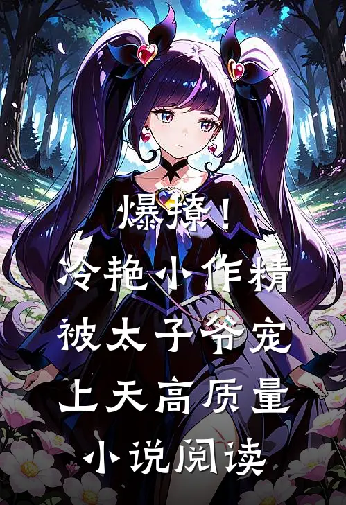 爆撩！冷艳小作精被太子爷宠上天高质量小说阅读