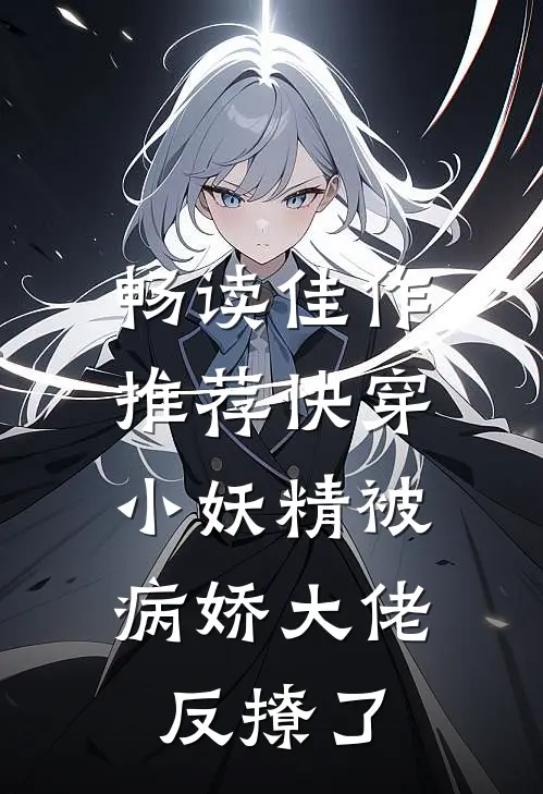 畅读佳作推荐快穿：小妖精被病娇大佬反撩了