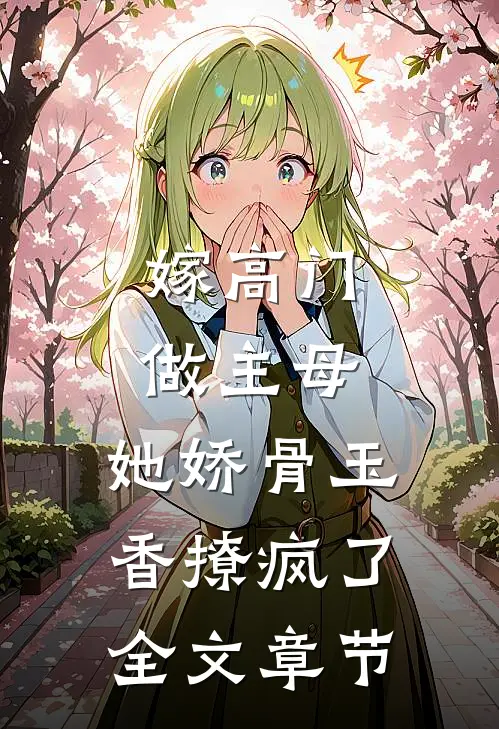 嫁高门做主母，她娇骨玉香撩疯了全文章节