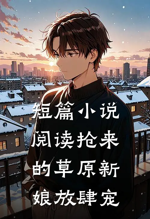短篇小说阅读抢来的草原新娘放肆宠