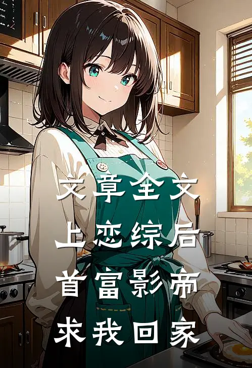 文章全文上恋综后，首富影帝求我回家