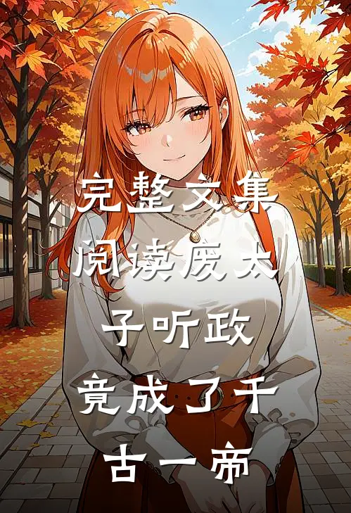 完整文集阅读废太子听政，竟成了千古一帝