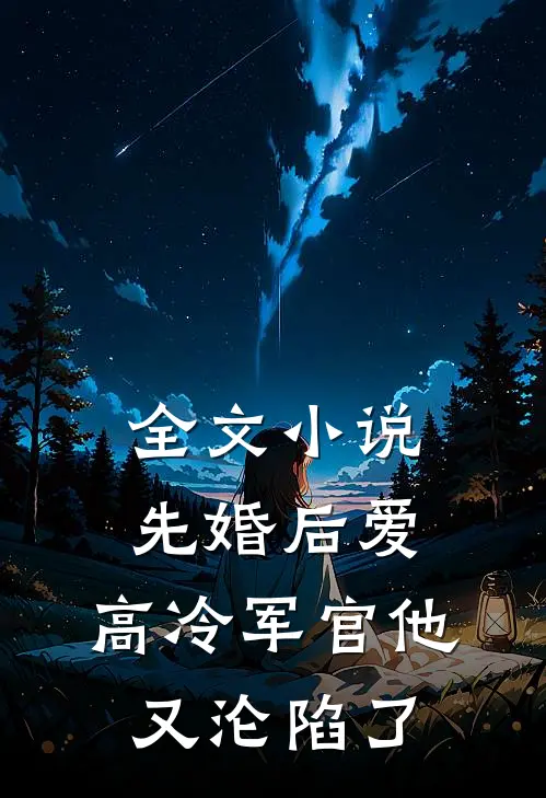 全文小说先婚后爱：高冷军官他又沦陷了