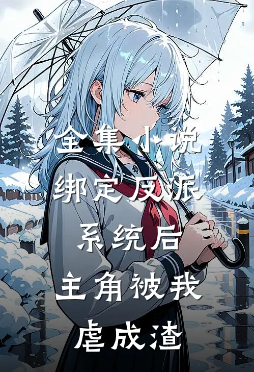 全集小说绑定反派系统后，主角被我虐成渣