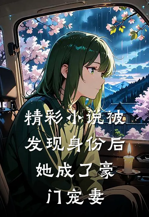 精彩小说被发现身份后，她成了豪门宠妻