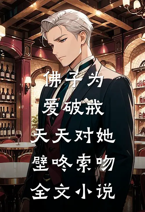 佛子为爱破戒，天天对她壁咚索吻全文小说