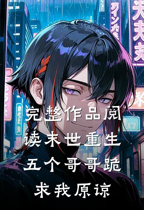 完整作品阅读末世重生：五个哥哥跪求我原谅