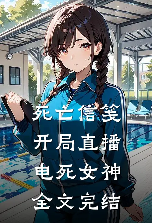 死亡信笺：开局直播电死女神全文完结