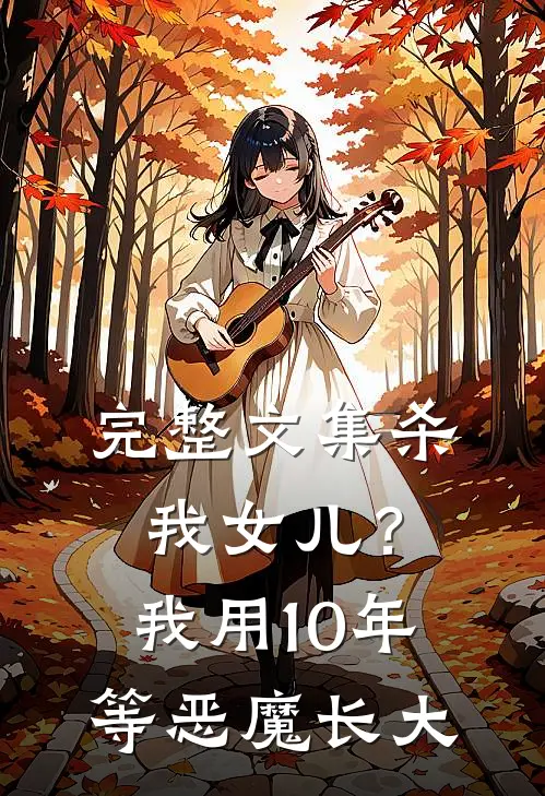 完整文集杀我女儿？我用10年等恶魔长大
